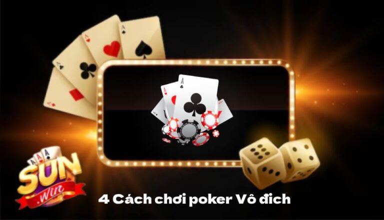 4 Cách Chơi Poker Online Trên Sunwin Bất Bại Mọi Ván